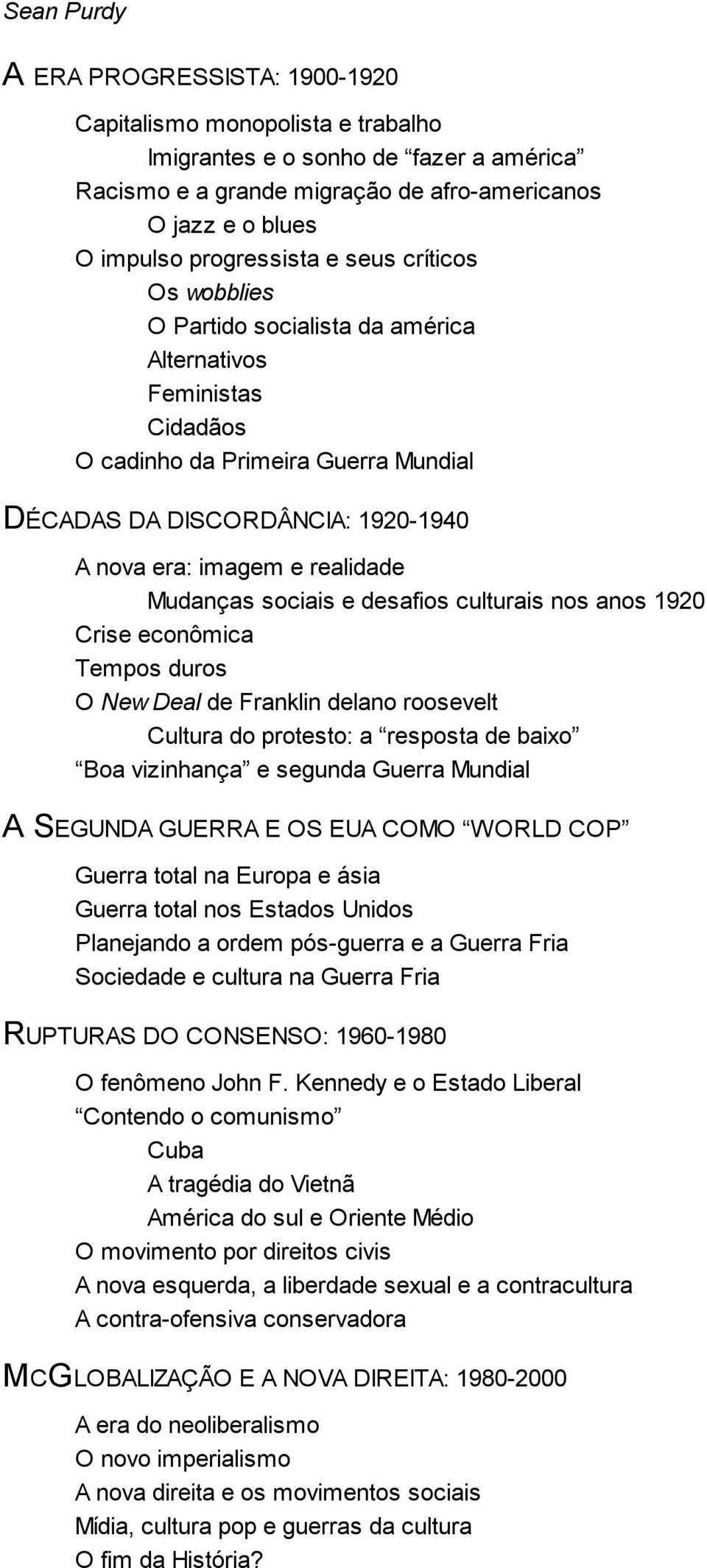 realidade Mudanças sociais e desafios culturais nos anos 1920 Crise econômica Tempos duros O New Deal de Franklin delano roosevelt Cultura do protesto: a resposta de baixo Boa vizinhança e segunda