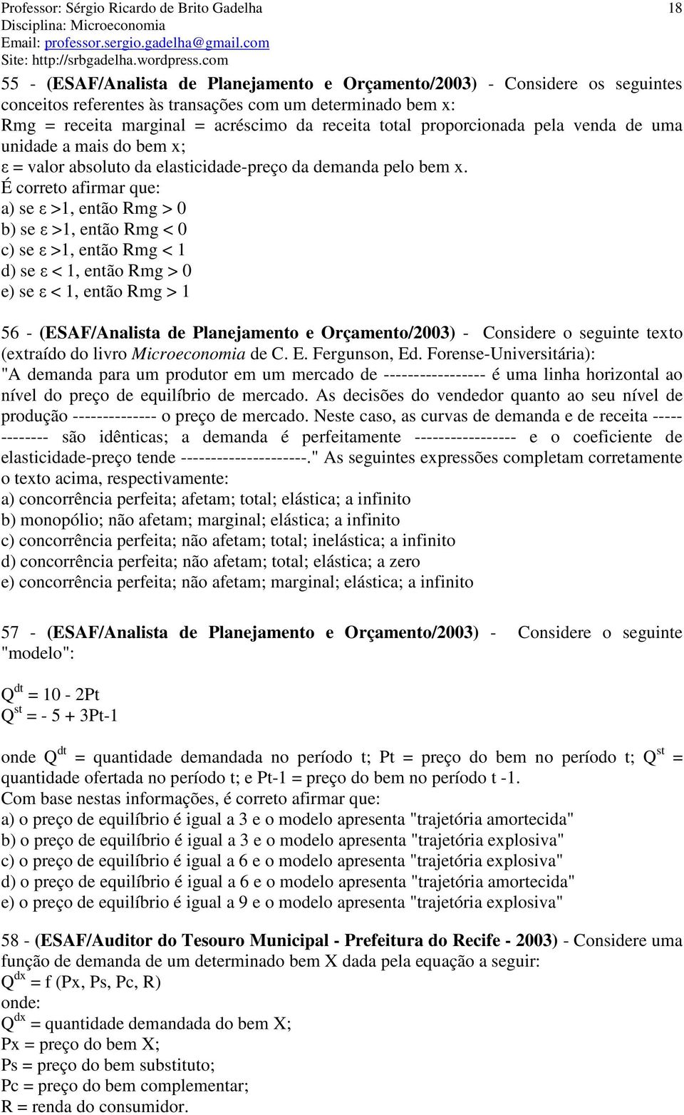 É correto afirmar que: a) se ε >1, então Rmg > 0 b) se ε >1, então Rmg < 0 c) se ε >1, então Rmg < 1 d) se ε < 1, então Rmg > 0 e) se ε < 1, então Rmg > 1 56 - (ESAF/Analista de Planejamento e