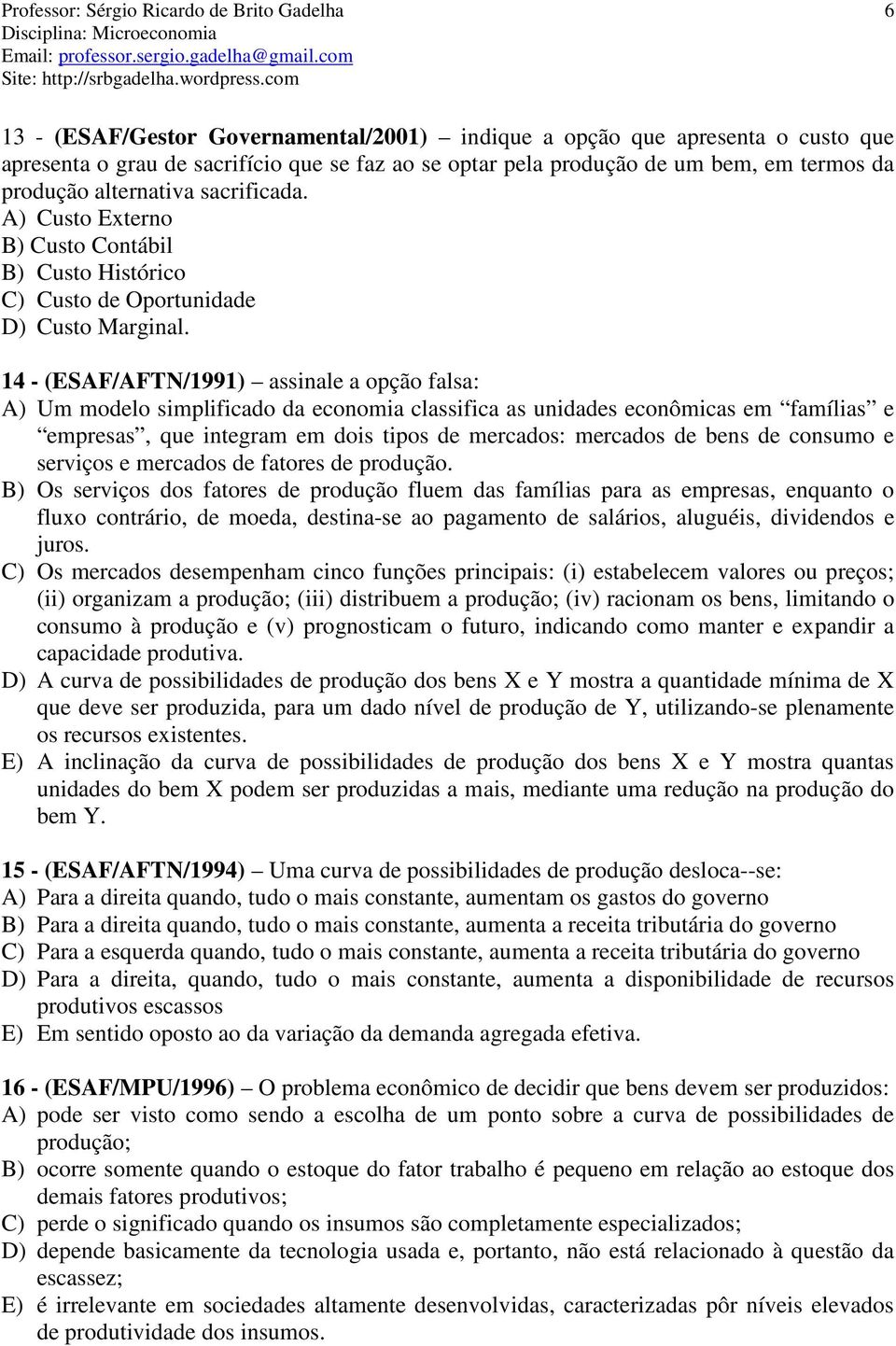 14 - (ESAF/AFTN/1991) assinale a opção falsa: A) Um modelo simplificado da economia classifica as unidades econômicas em famílias e empresas, que integram em dois tipos de mercados: mercados de bens