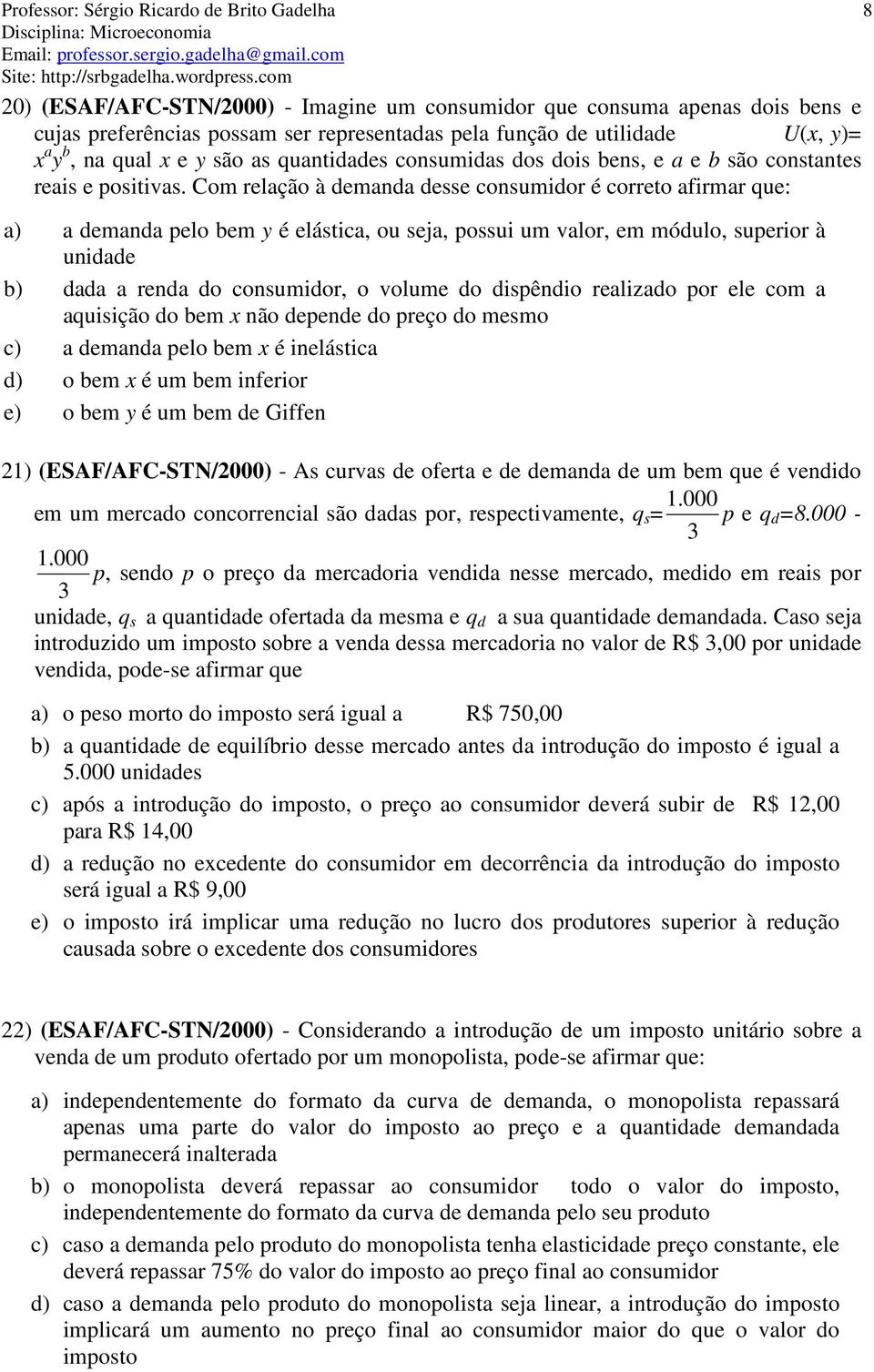 Com relação à demanda desse consumidor é correto afirmar que: a) a demanda pelo bem y é elástica, ou seja, possui um valor, em módulo, superior à unidade b) dada a renda do consumidor, o volume do