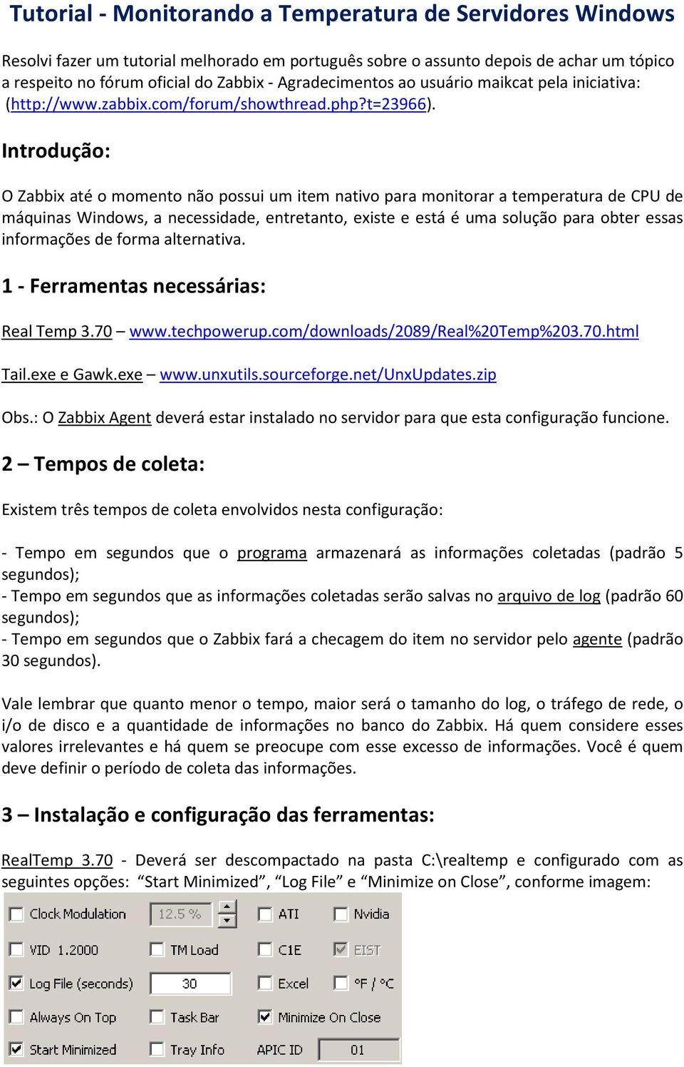 Introdução: O Zabbix até o momento não possui um item nativo para monitorar a temperatura de CPU de máquinas Windows, a necessidade, entretanto, existe e está é uma solução para obter essas