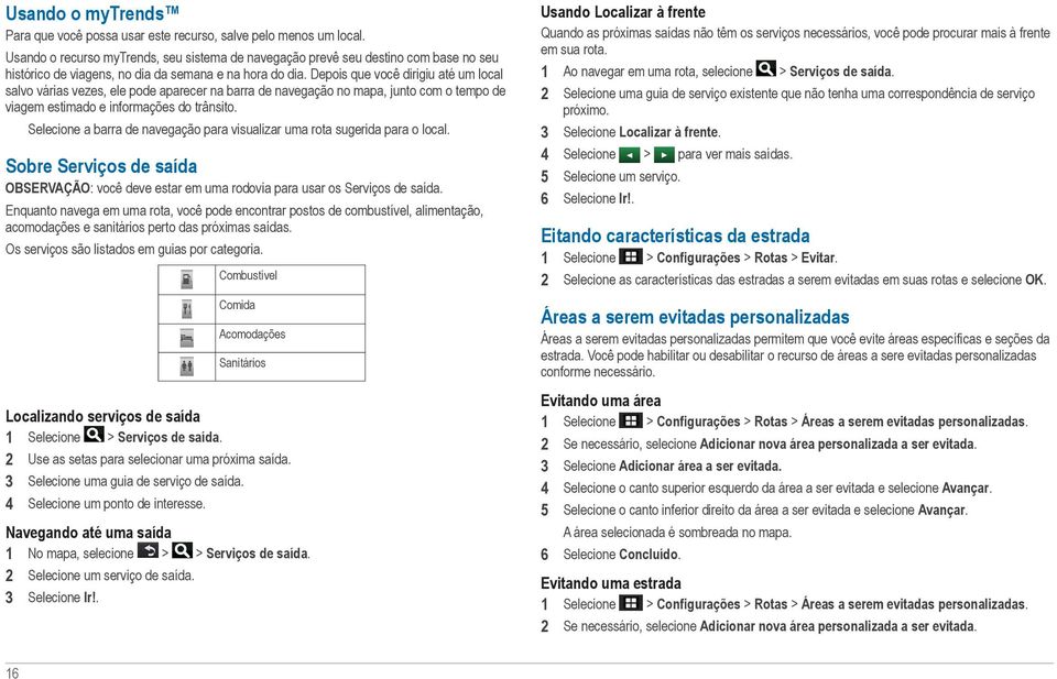 Depois que você dirigiu até um local salvo várias vezes, ele pode aparecer na barra de navegação no mapa, junto com o tempo de viagem estimado e informações do trânsito.