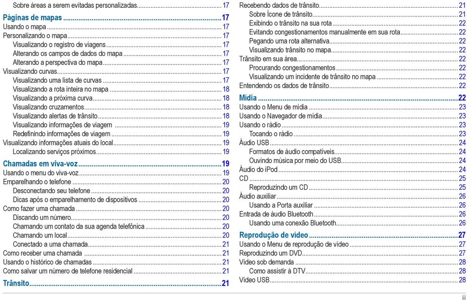 .. 18 Visualizando cruzamentos... 18 Visualizando alertas de trânsito... 18 Visualizando informações de viagem... 19 Redefinindo informações de viagem... 19 Visualizando informações atuais do local.