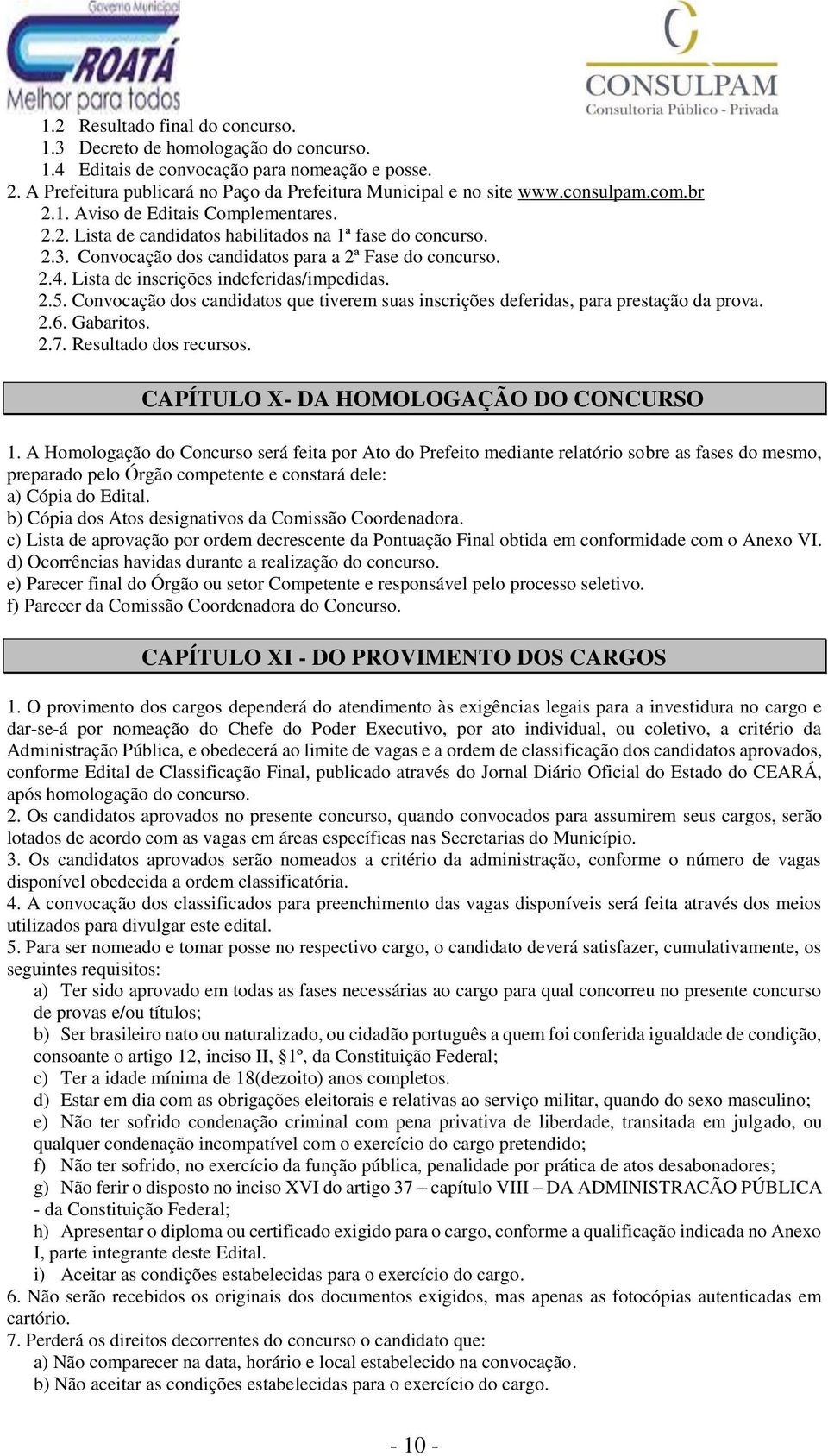 Lista de inscrições indeferidas/impedidas. 2.5. Convocação dos candidatos que tiverem suas inscrições deferidas, para prestação da prova. 2.6. Gabaritos. 2.7. Resultado dos recursos.