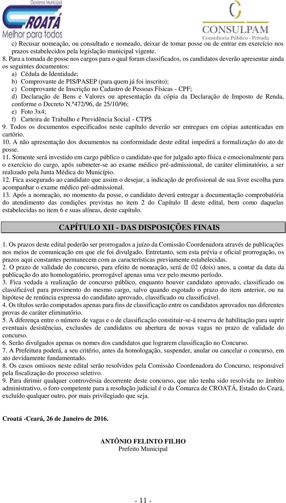 foi inscrito); c) Comprovante de Inscrição no Cadastro de Pessoas Físicas - CPF; d) Declaração de Bens e Valores ou apresentação da cópia da Declaração de Imposto de Renda, conforme o Decreto N.