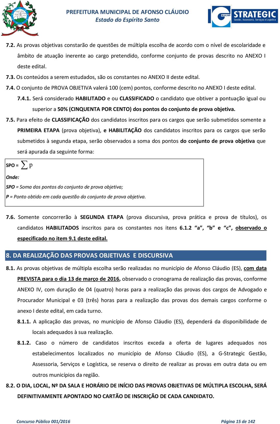 O conjunto de PROVA OBJETIVA valerá 0 (cem) pontos, conforme descrito no ANEXO I deste edital. 7.4.1.