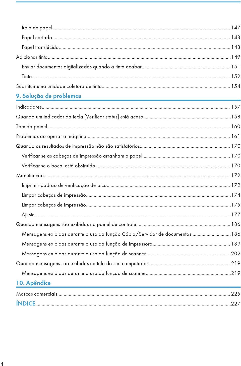 .. 160 Problemas ao operar a máquina... 161 Quando os resultados de impressão não são satisfatórios... 170 Verificar se as cabeças de impressão arranham o papel.