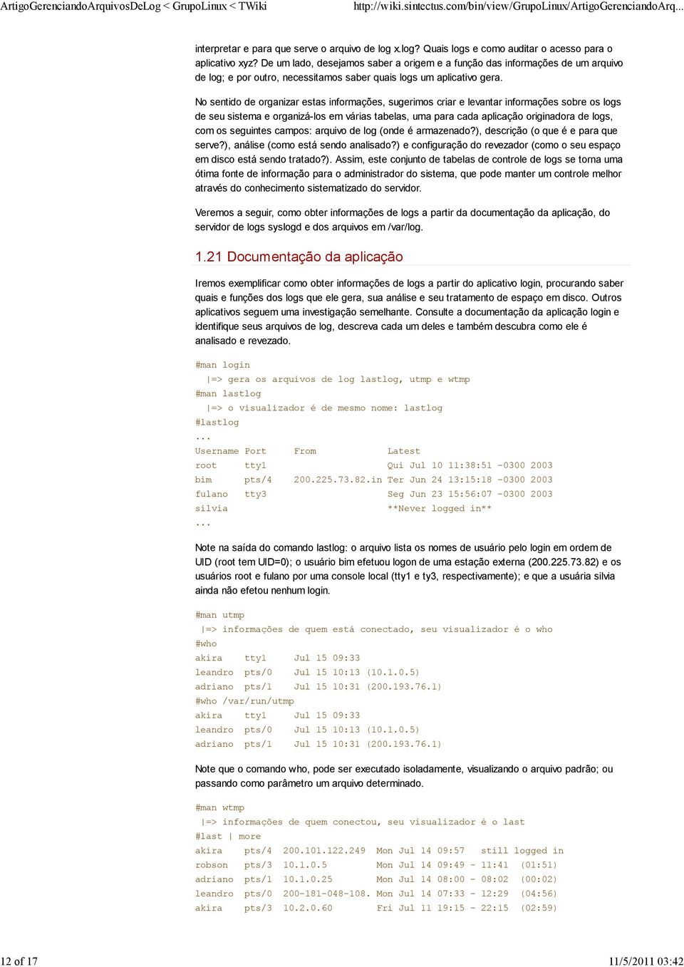 No sentido de organizar estas informações, sugerimos criar e levantar informações sobre os logs de seu sistema e organizá-los em várias tabelas, uma para cada aplicação originadora de logs, com os