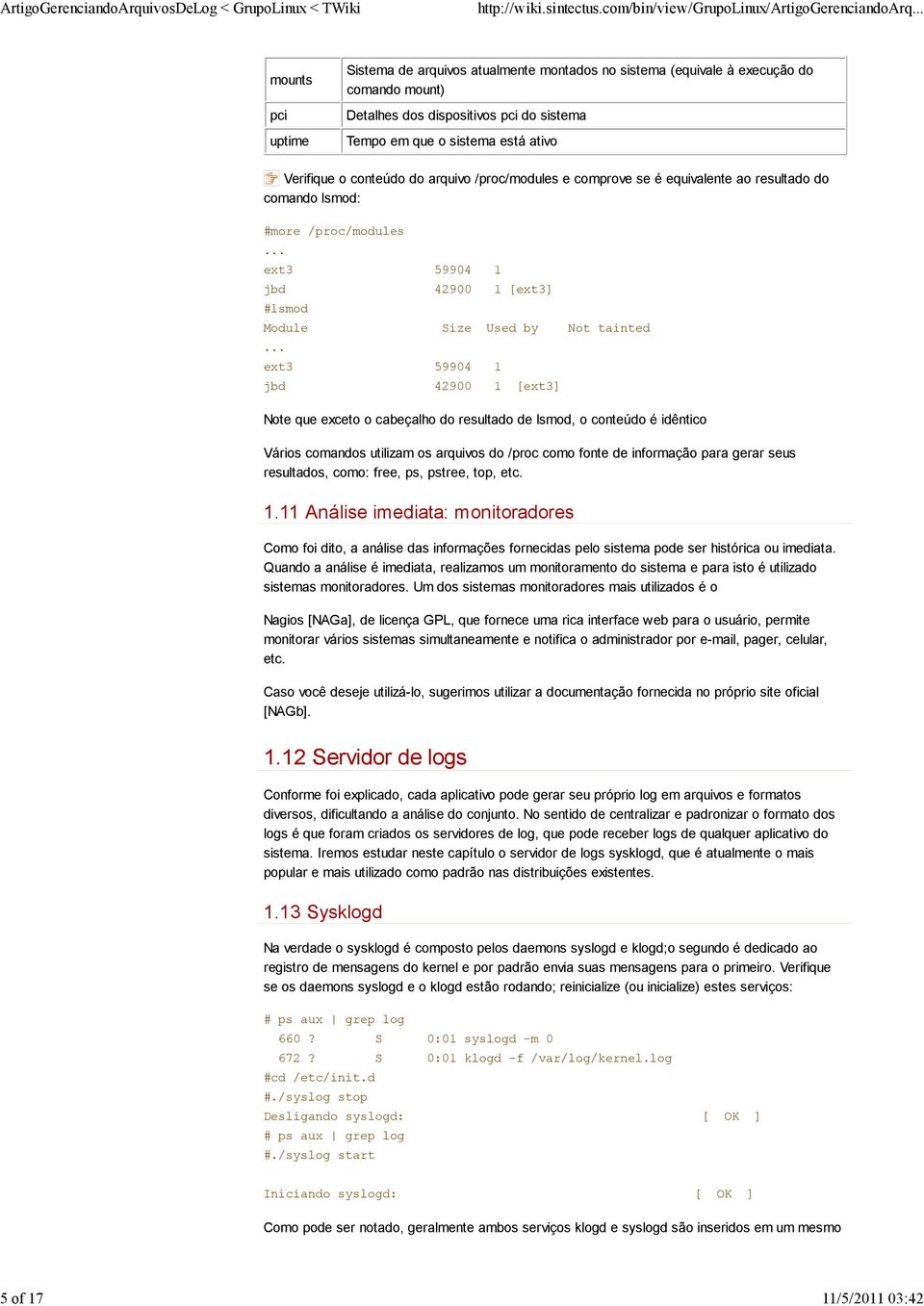 dispositivos pci do sistema Tempo em que o sistema está ativo Verifique o conteúdo do arquivo /proc/modules e comprove se é equivalente ao resultado do comando lsmod: #more /proc/modules ext3 59904 1