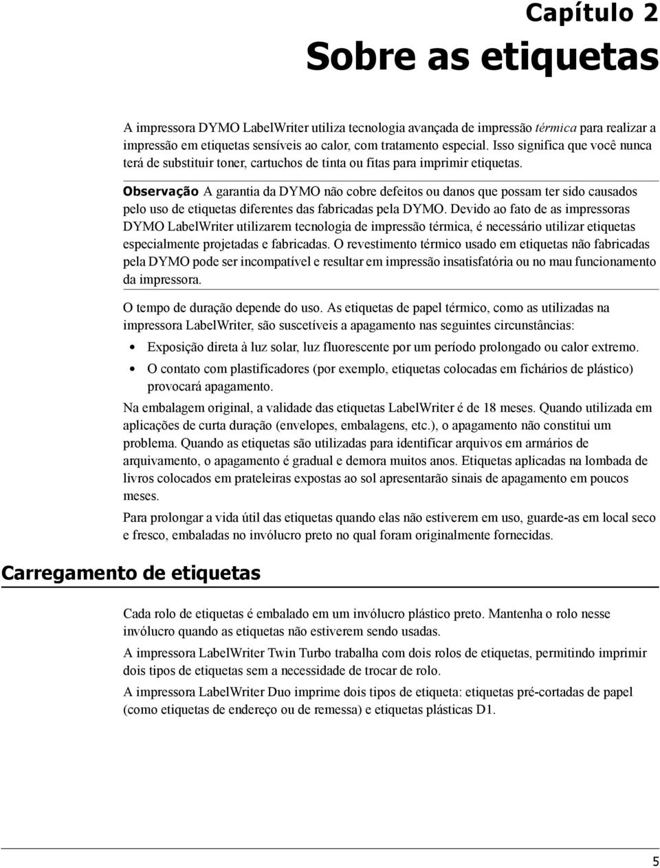 Observação A garantia da DYMO não cobre defeitos ou danos que possam ter sido causados pelo uso de etiquetas diferentes das fabricadas pela DYMO.