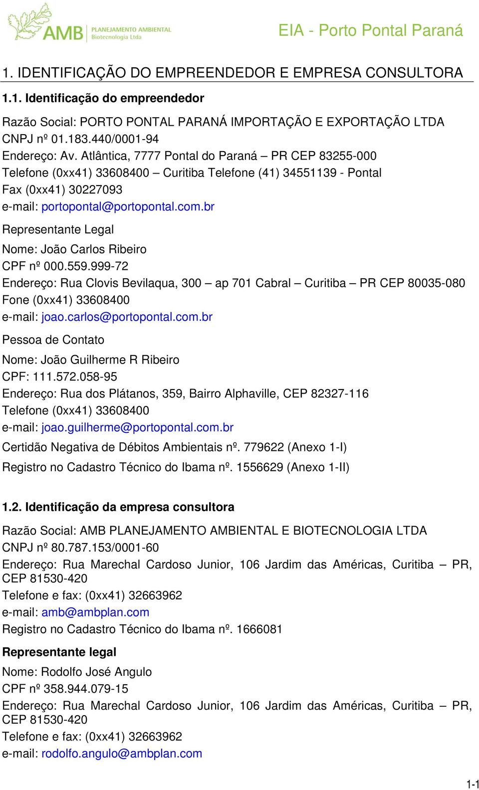 br Representante Legal Nome: João Carlos Ribeiro CPF nº 000.559.999-72 Endereço: Rua Clovis Bevilaqua, 300 ap 701 Cabral Curitiba PR CEP 80035-080 Fone (0xx41) 33608400 e-mail: joao.