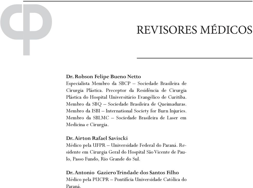 Membro da ISBI International Society for Burn Injuries. Membro da SBLMC Sociedade Brasileira de Laser em Medicina e Cirurgia. Dr.