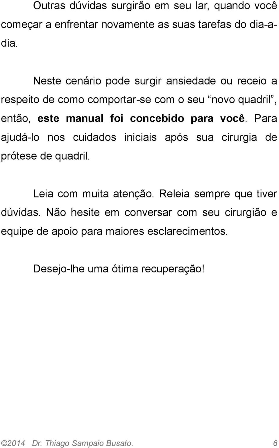 para você. Para ajudá-lo nos cuidados iniciais após sua cirurgia de prótese de quadril. Leia com muita atenção.