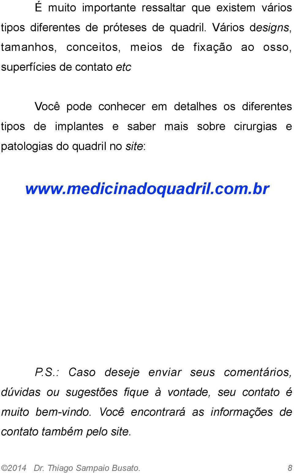 tipos de implantes e saber mais sobre cirurgias e patologias do quadril no site: www.medicinadoquadril.com.br P.S.