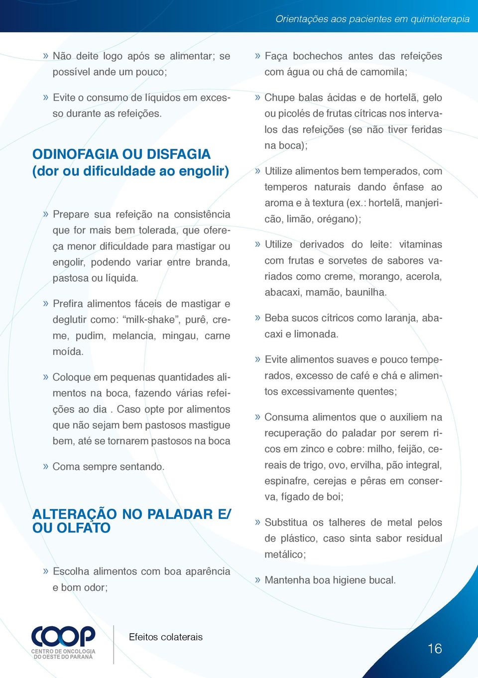 branda, pastosa ou líquida. Prefira alimentos fáceis de mastigar e deglutir como: milk-shake, purê, creme, pudim, melancia, mingau, carne moída.