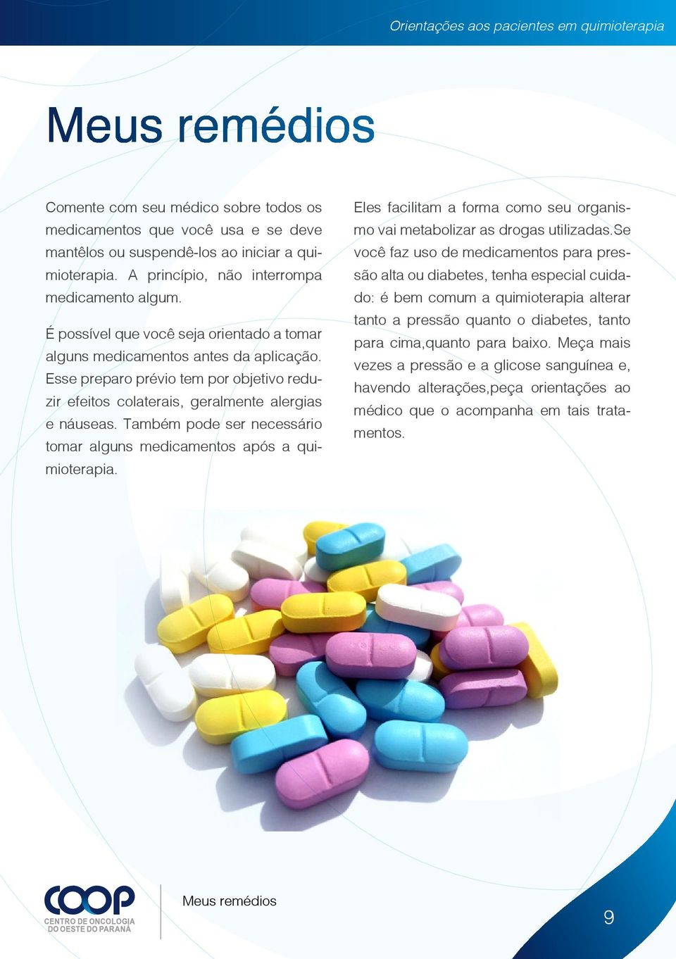 Também pode ser necessário tomar alguns medicamentos após a quimioterapia. Eles facilitam a forma como seu organismo vai metabolizar as drogas utilizadas.