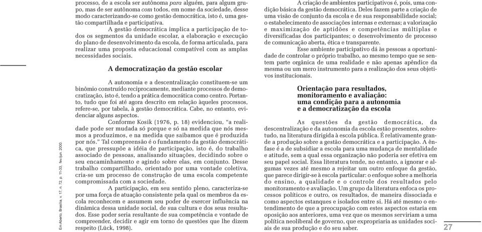 A gestão democrática implica a participação de todos os segmentos da unidade escolar, a elaboração e execução do plano de desenvolvimento da escola, de forma articulada, para realizar uma proposta