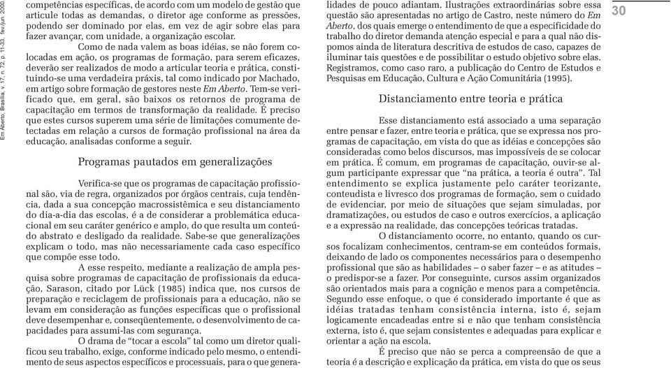 Como de nada valem as boas idéias, se não forem colocadas em ação, os programas de formação, para serem eficazes, deverão ser realizados de modo a articular teoria e prática, constituindo-se uma