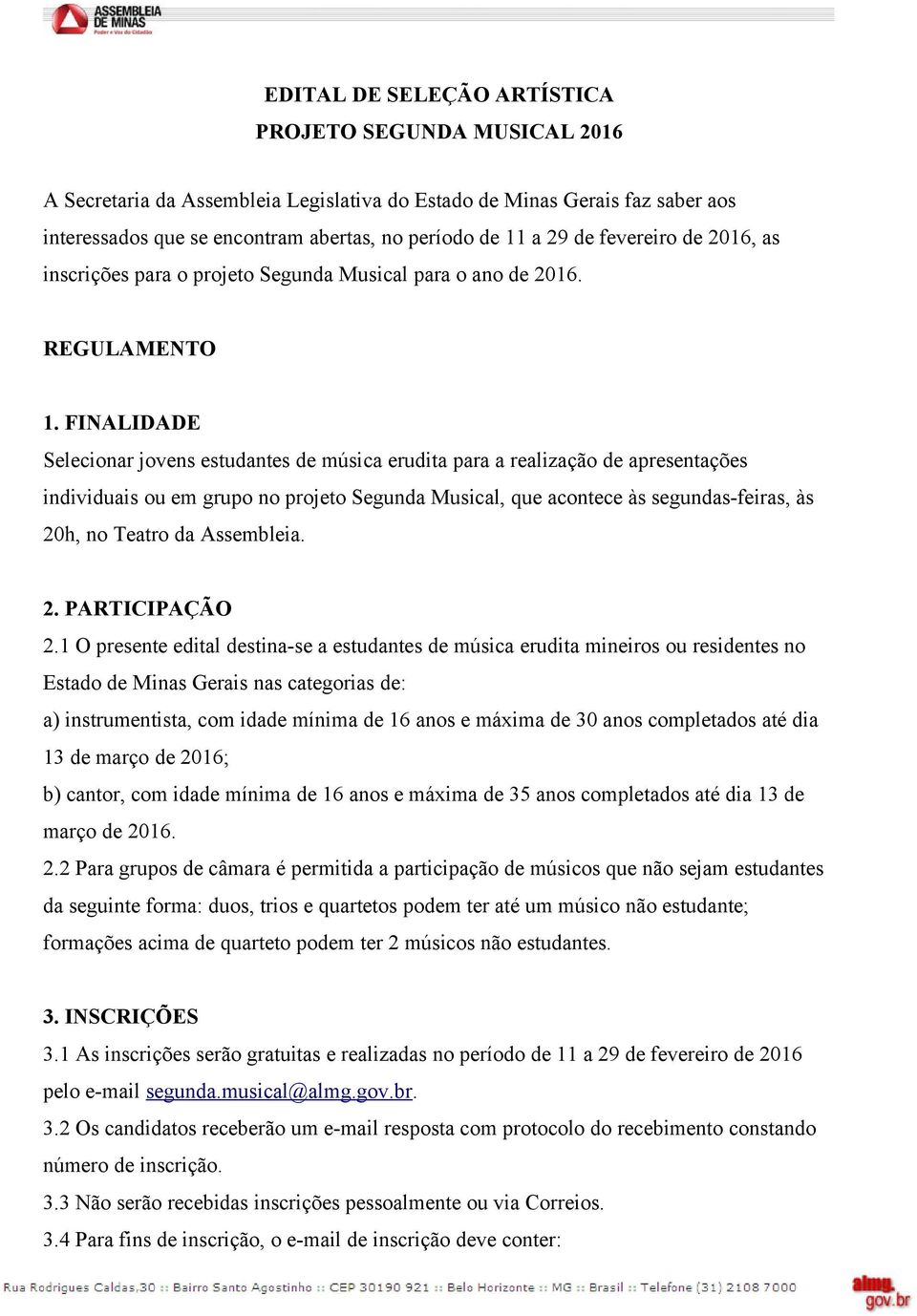 FINALIDADE Selecionar jovens estudantes de música erudita para a realização de apresentações individuais ou em grupo no projeto Segunda Musical, que acontece às segundas-feiras, às 20h, no Teatro da