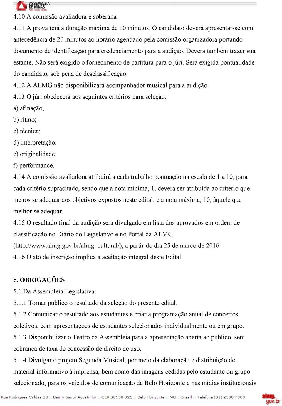 Deverá também trazer sua estante. Não será exigido o fornecimento de partitura para o júri. Será exigida pontualidade do candidato, sob pena de desclassificação. 4.