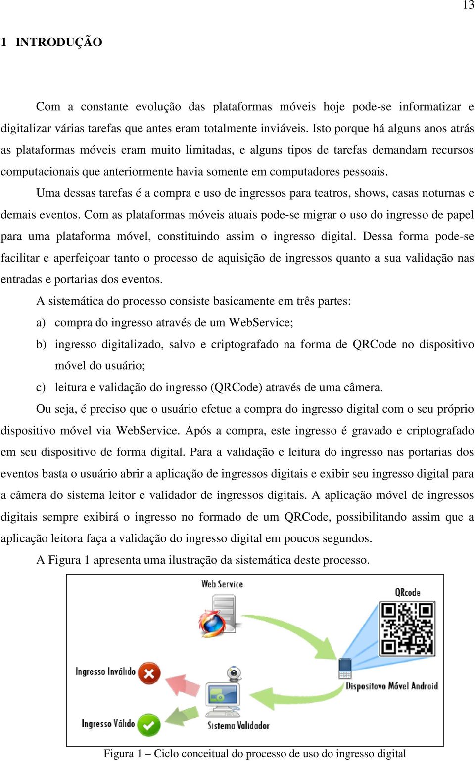 Uma dessas tarefas é a compra e uso de ingressos para teatros, shows, casas noturnas e demais eventos.