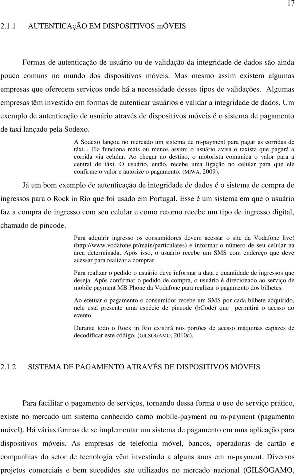 Algumas empresas têm investido em formas de autenticar usuários e validar a integridade de dados.