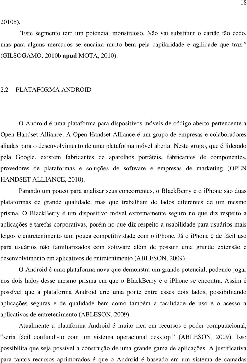 A Open Handset Alliance é um grupo de empresas e colaboradores aliadas para o desenvolvimento de uma plataforma móvel aberta.