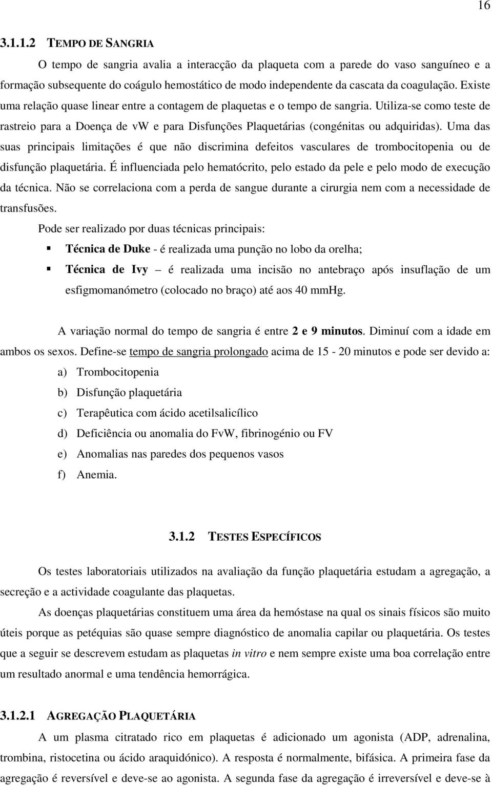 Uma das suas principais limitações é que não discrimina defeitos vasculares de trombocitopenia ou de disfunção plaquetária.