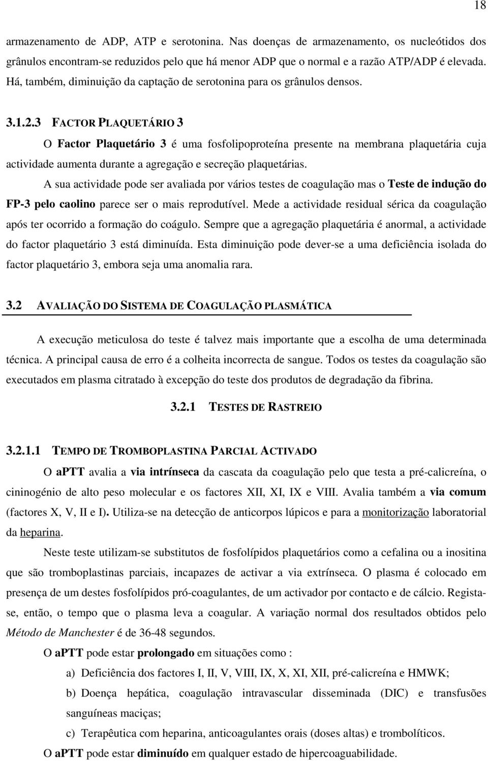 3 FACTOR PLAQUETÁRIO 3 O Factor Plaquetário 3 é uma fosfolipoproteína presente na membrana plaquetária cuja actividade aumenta durante a agregação e secreção plaquetárias.