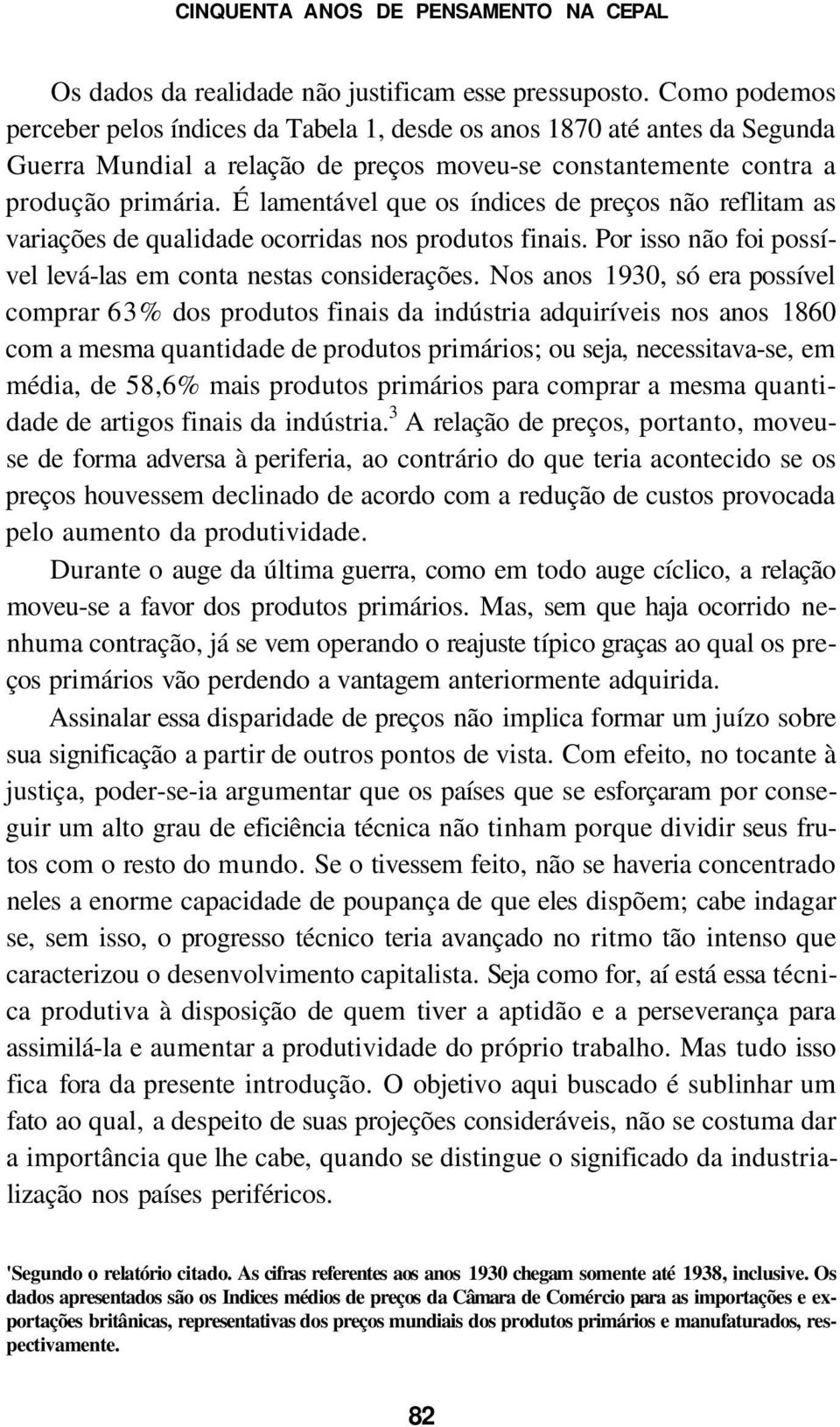 É lamentável que os índices de preços não reflitam as variações de qualidade ocorridas nos produtos finais. Por isso não foi possível levá-las em conta nestas considerações.