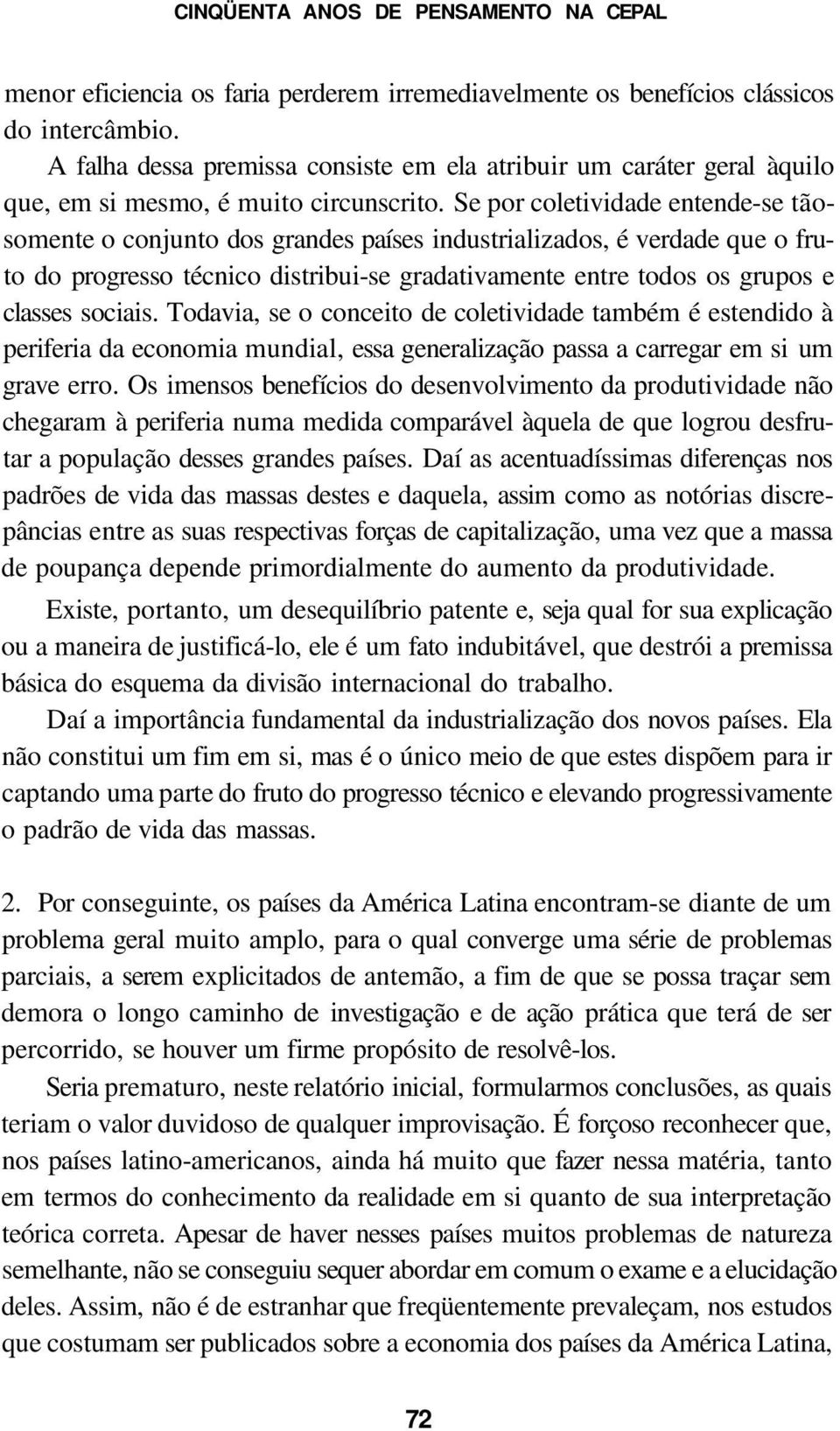 Se por coletividade entende-se tãosomente o conjunto dos grandes países industrializados, é verdade que o fruto do progresso técnico distribui-se gradativamente entre todos os grupos e classes