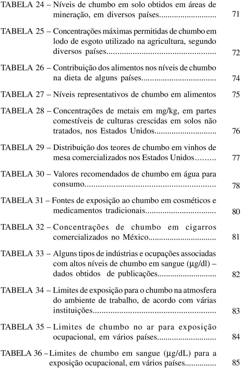 .. TABELA 26 Contribuição dos alimentos nos níveis de chumbo na dieta de alguns países.