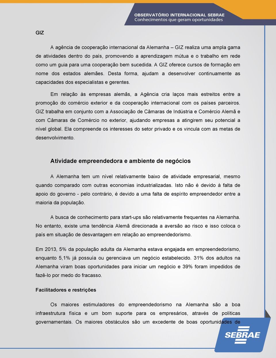 Em relação às empresas alemãs, a Agência cria laços mais estreitos entre a promoção do comércio exterior e da cooperação internacional com os países parceiros.