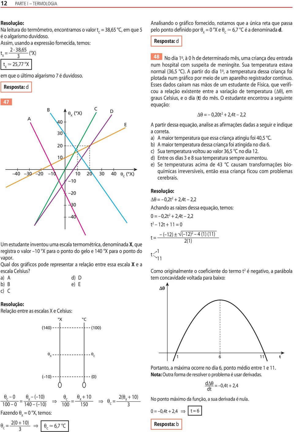 Resposta: d 47 4 A 3 B 4 3 2 1 ( X 2 1 1 1 2 3 4 C D 2 3 4 E ( X Um estudante inventou uma escala termométrica, denominada X, que registra o valor 1 X para o ponto do gelo e 14 X para o ponto do