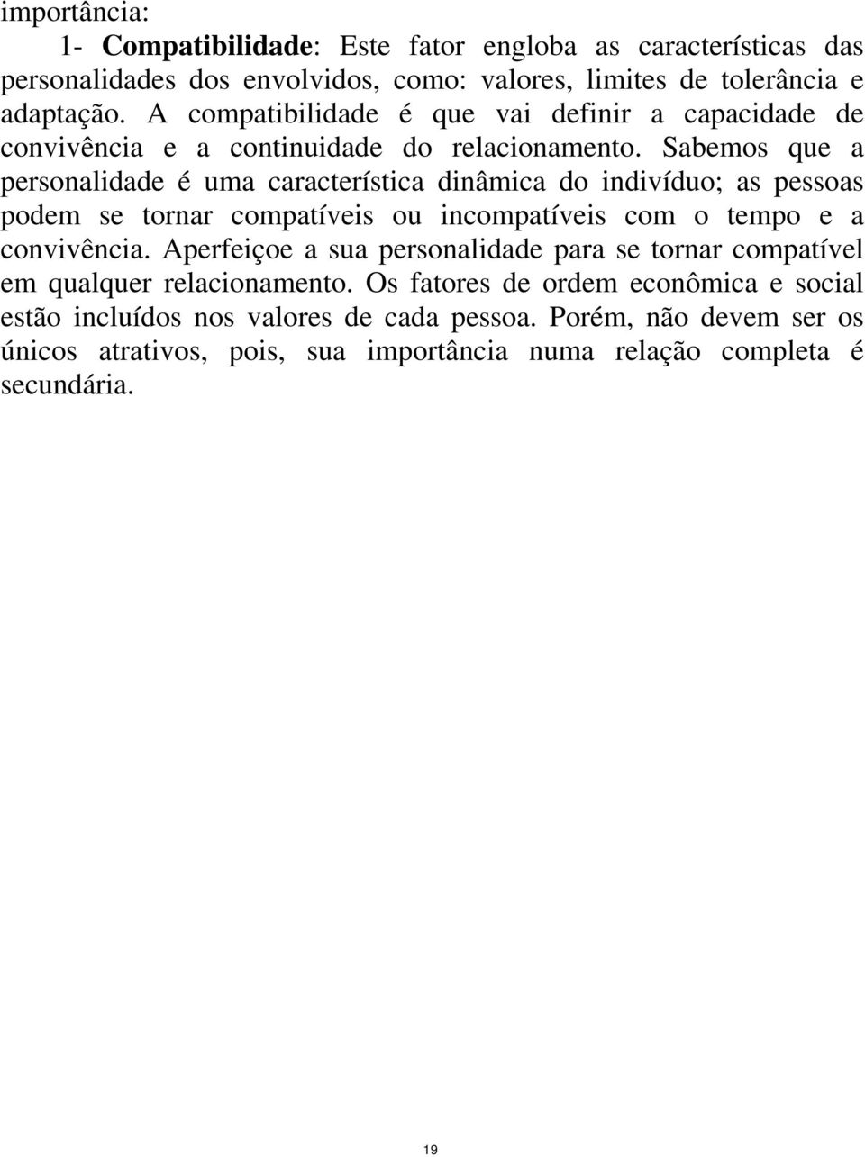 Sabemos que a personalidade é uma característica dinâmica do indivíduo; as pessoas podem se tornar compatíveis ou incompatíveis com o tempo e a convivência.