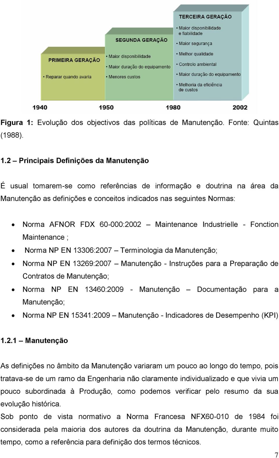 2 Principais Definições da Manutenção É usual tomarem-se como referências de informação e doutrina na área da Manutenção as definições e conceitos indicados nas seguintes Normas: Norma AFNOR FDX