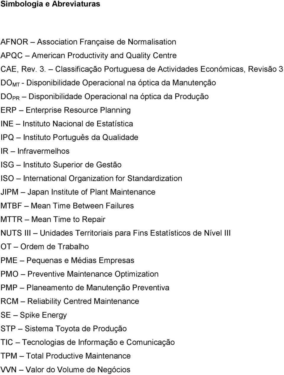 Resource Planning INE Instituto Nacional de Estatística IPQ Instituto Português da Qualidade IR Infravermelhos ISG Instituto Superior de Gestão ISO International Organization for Standardization JIPM