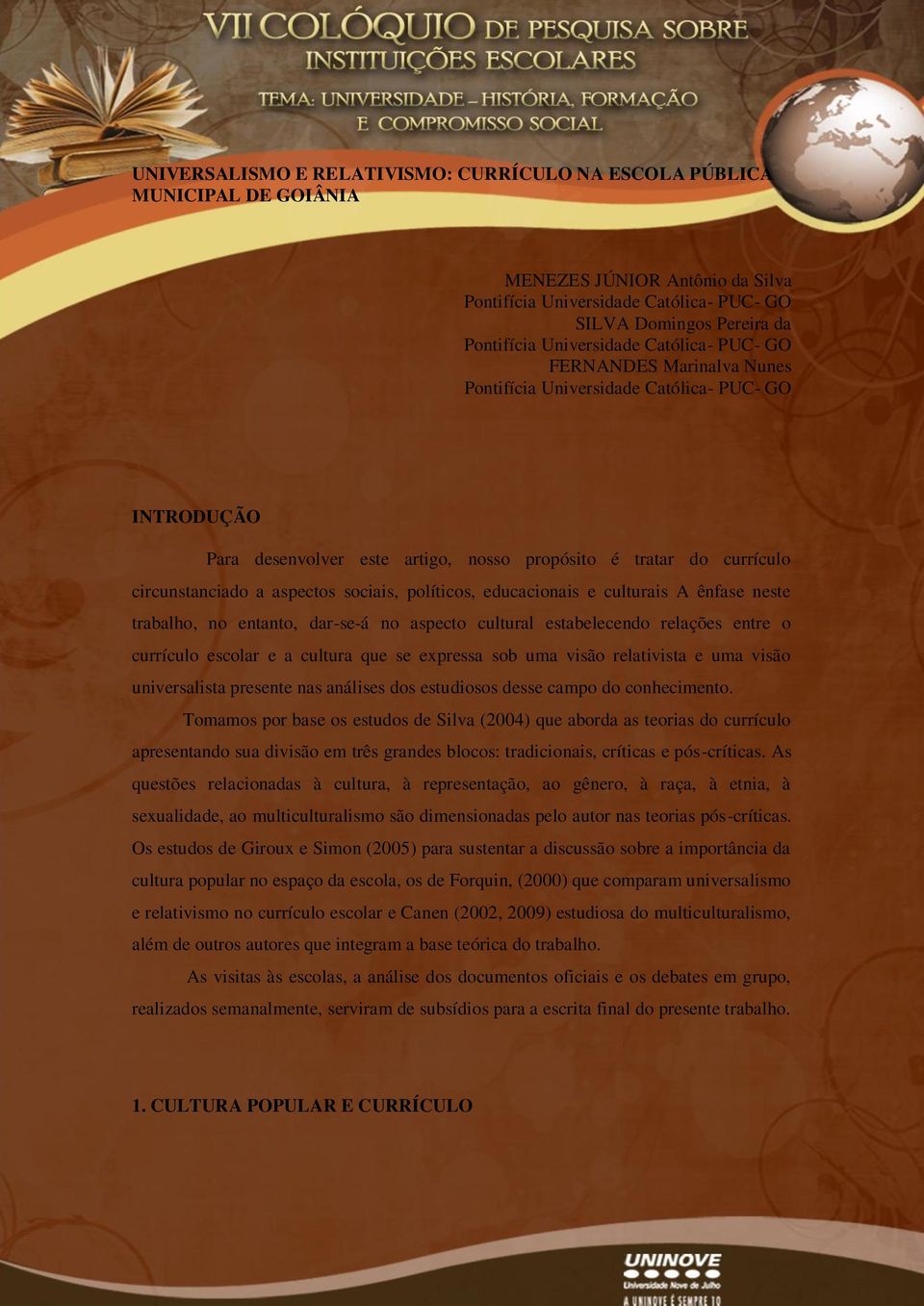 aspectos sociais, políticos, educacionais e culturais A ênfase neste trabalho, no entanto, dar-se-á no aspecto cultural estabelecendo relações entre o currículo escolar e a cultura que se expressa