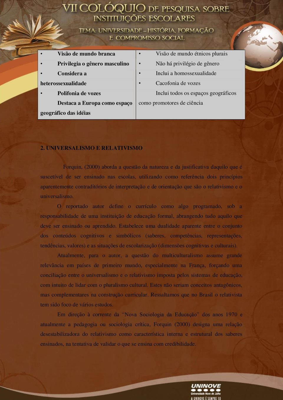 UNIVERSALISMO E RELATIVISMO Forquin, (2000) aborda a questão da natureza e da justificativa daquilo que é suscetível de ser ensinado nas escolas, utilizando como referência dois princípios