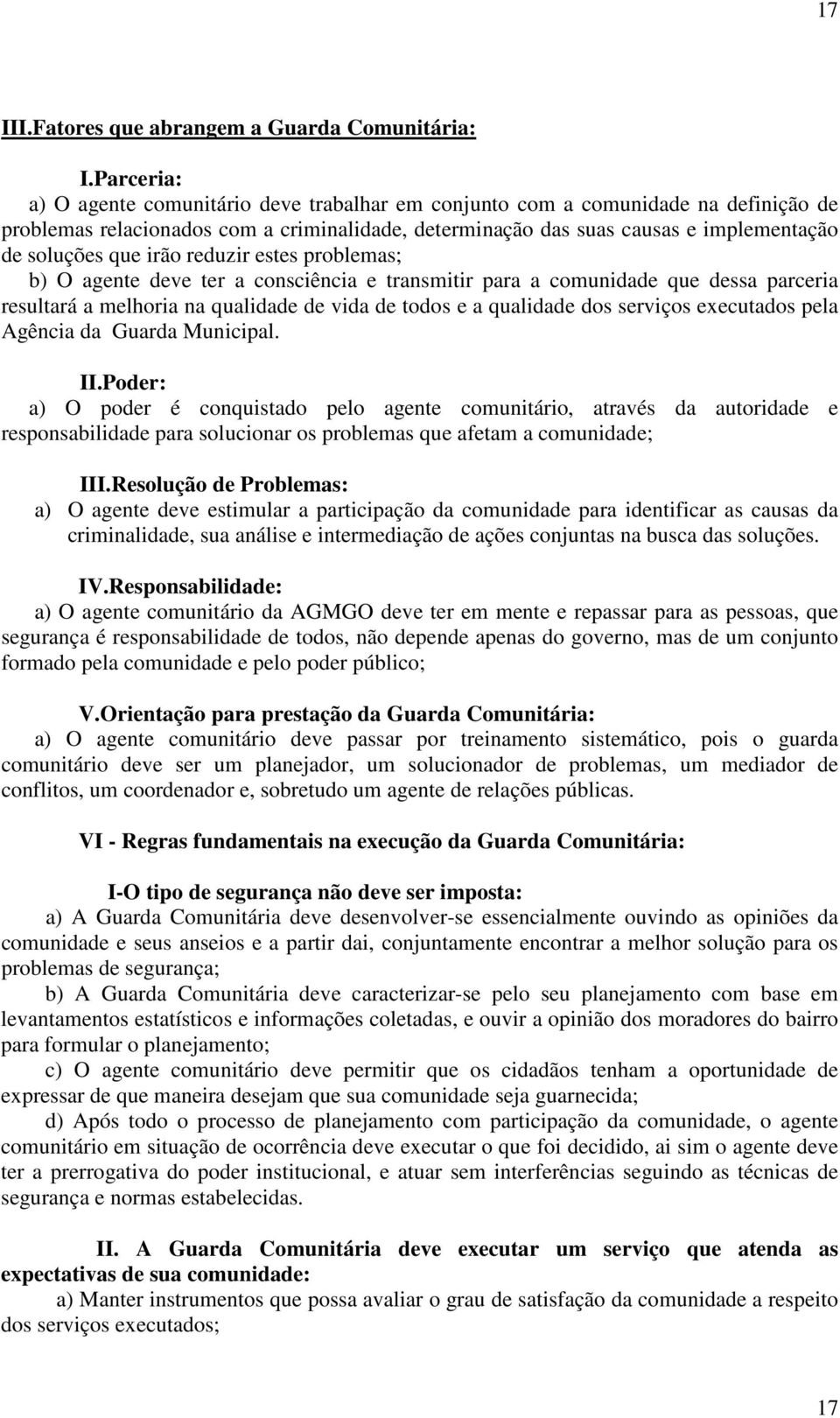 irão reduzir estes problemas; b) O agente deve ter a consciência e transmitir para a comunidade que dessa parceria resultará a melhoria na qualidade de vida de todos e a qualidade dos serviços