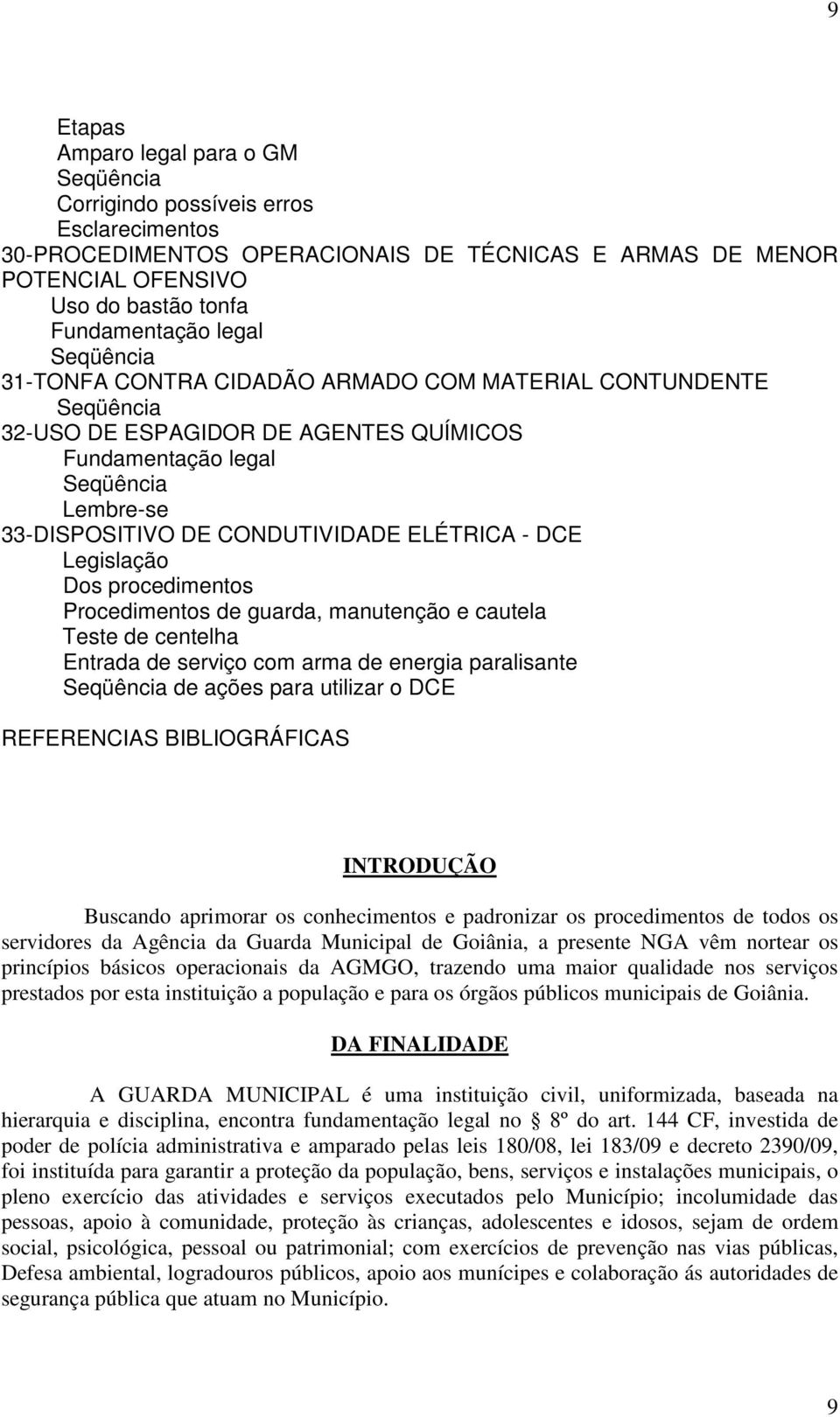 ELÉTRICA - DCE Legislação Dos procedimentos Procedimentos de guarda, manutenção e cautela Teste de centelha Entrada de serviço com arma de energia paralisante Seqüência de ações para utilizar o DCE