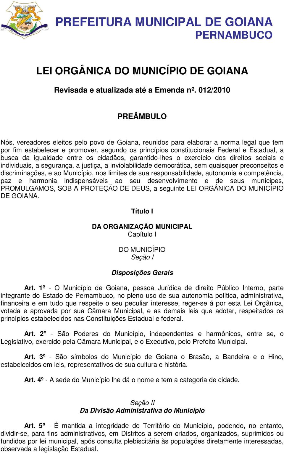 a busca da igualdade entre os cidadãos, garantido-lhes o exercício dos direitos sociais e individuais, a segurança, a justiça, a inviolabilidade democrática, sem quaisquer preconceitos e