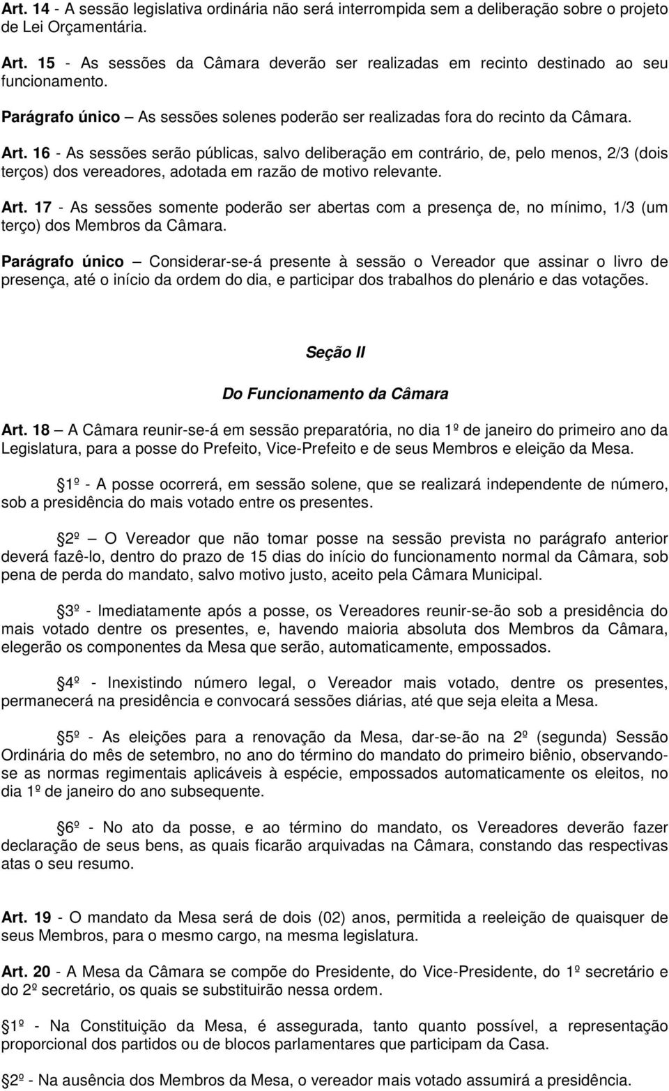 16 - As sessões serão públicas, salvo deliberação em contrário, de, pelo menos, 2/3 (dois terços) dos vereadores, adotada em razão de motivo relevante. Art.