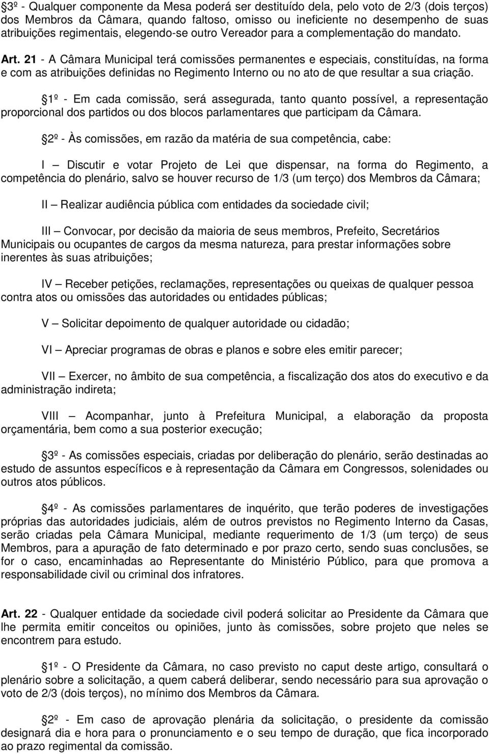 21 - A Câmara Municipal terá comissões permanentes e especiais, constituídas, na forma e com as atribuições definidas no Regimento Interno ou no ato de que resultar a sua criação.