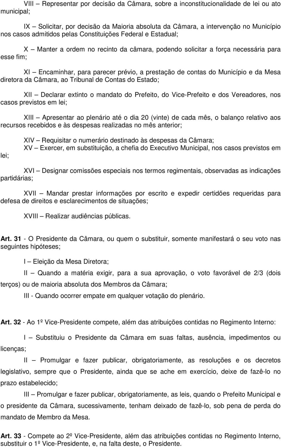 Município e da Mesa diretora da Câmara, ao Tribunal de Contas do Estado; XII Declarar extinto o mandato do Prefeito, do Vice-Prefeito e dos Vereadores, nos casos previstos em lei; XIII Apresentar ao