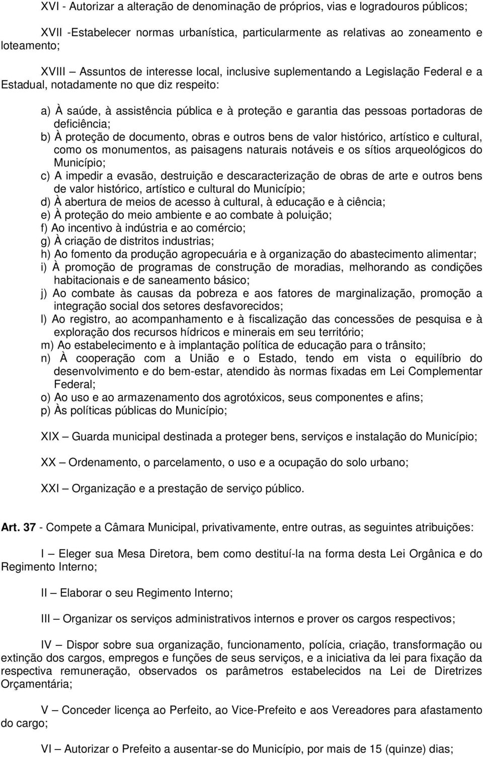 deficiência; b) À proteção de documento, obras e outros bens de valor histórico, artístico e cultural, como os monumentos, as paisagens naturais notáveis e os sítios arqueológicos do Município; c) A