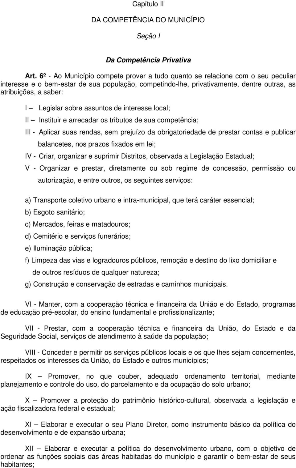 Legislar sobre assuntos de interesse local; II Instituir e arrecadar os tributos de sua competência; III - Aplicar suas rendas, sem prejuízo da obrigatoriedade de prestar contas e publicar