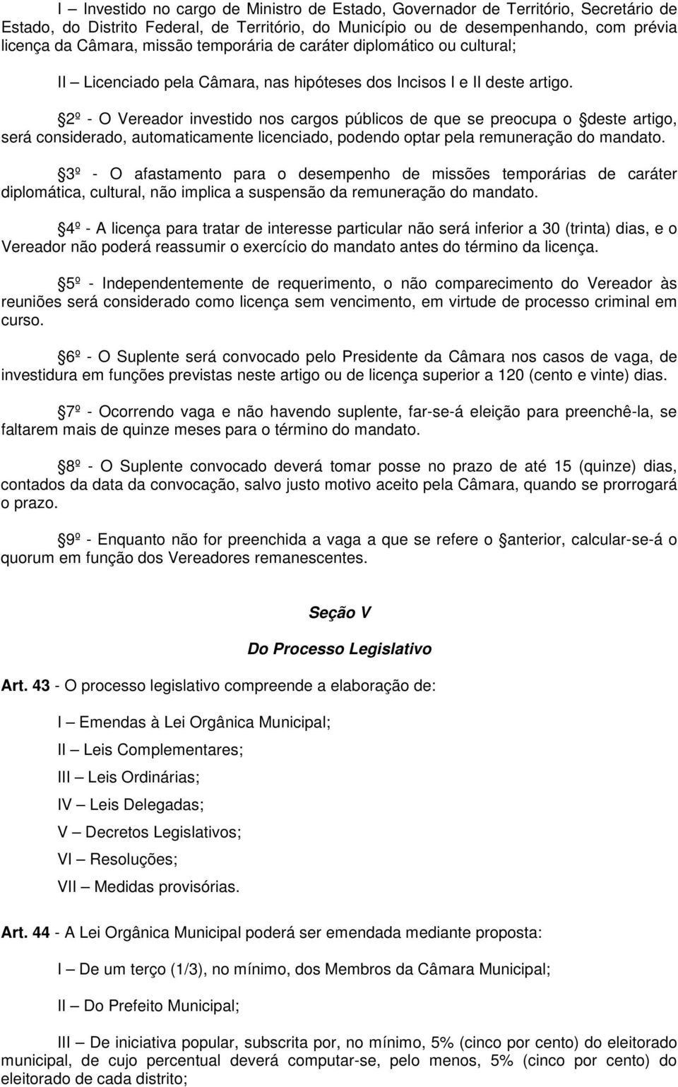 2º - O Vereador investido nos cargos públicos de que se preocupa o deste artigo, será considerado, automaticamente licenciado, podendo optar pela remuneração do mandato.