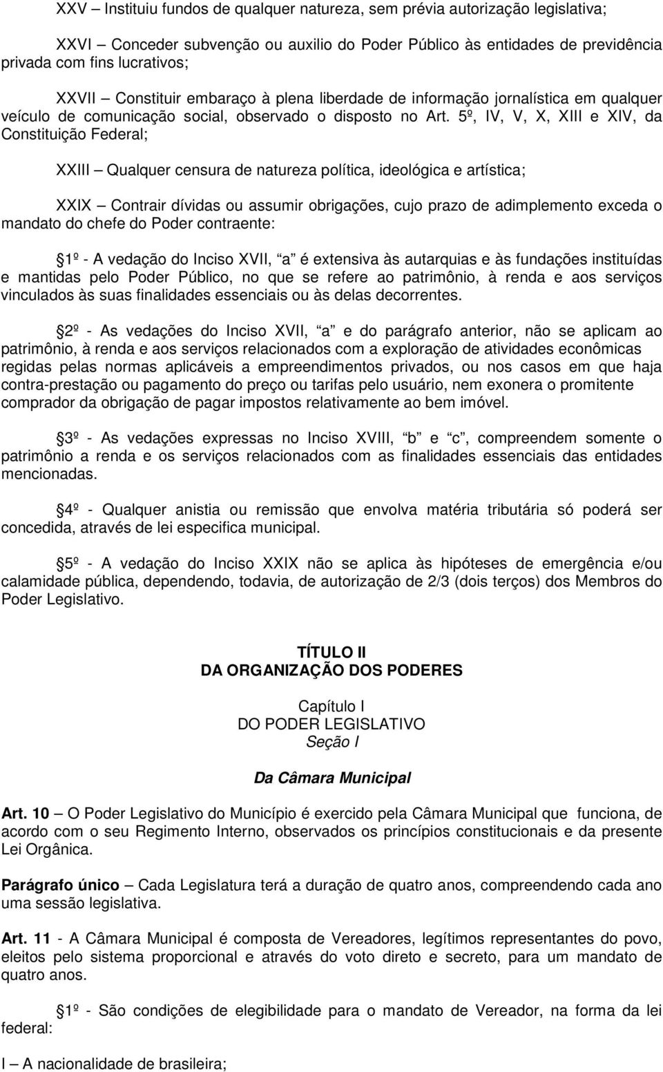 5º, IV, V, X, XIII e XIV, da Constituição Federal; XXIII Qualquer censura de natureza política, ideológica e artística; XXIX Contrair dívidas ou assumir obrigações, cujo prazo de adimplemento exceda