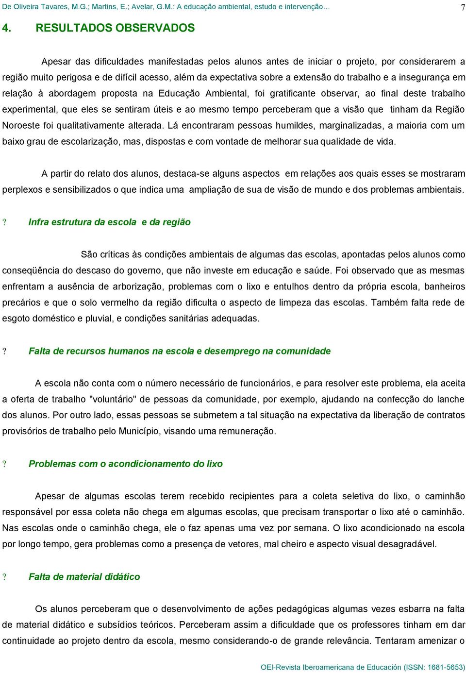 tempo perceberam que a visão que tinham da Região Noroeste foi qualitativamente alterada.